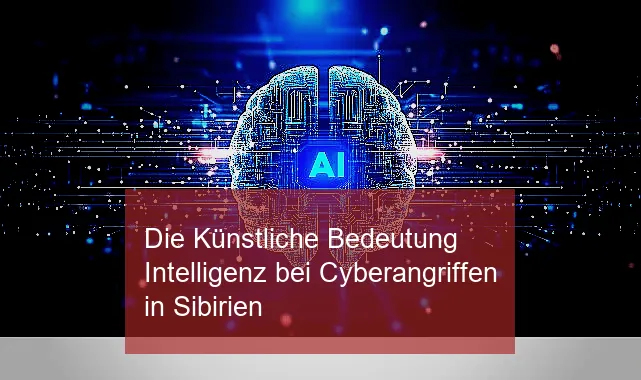 Die Künstliche Bedeutung Intelligenz bei Cyberangriffen in Sibirien - BlauBahn