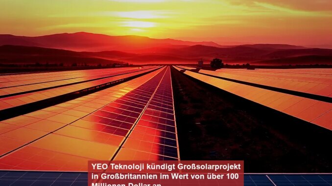 YEO Teknoloji kündigt Großsolarprojekt in Großbritannien im Wert von über 100 Millionen Dollar an - BlauBahn